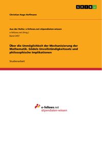 Produktbild: &Uuml;ber die Unm&ouml;glichkeit der Mechanisierung der Mathematik. G&ouml;dels Unvollst&auml;ndigkeitssatz und philosophische Implikationen