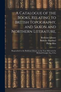 Produktbild: A Catalogue of the Books, Relating to British Topography, and Saxon and Northern Literature,