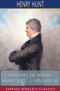 Produktbild: Memoirs of Henry Hunt, Esq. - Volume III (Esprios Classics)