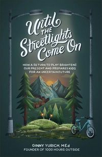 Produktbild: Until the Streetlights Come On - How a Return to Play Brightens Our Present and Prepares Kids for an Uncertain Future