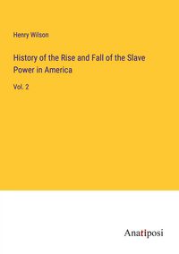 Produktbild: History of the Rise and Fall of the Slave Power in America