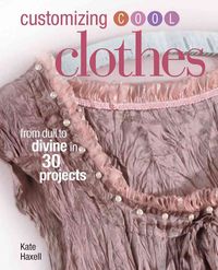 Produktbild: Customizing Cool Clothes: From Dull to Divine in 30 Projects