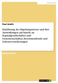 Produktbild: Einf&uuml;hrung der Abgeltungssteuer und ihre Auswirkungen auf Anteile an Kapitalgesellschaften und Genossenschaften, Investmentfonds und Lebensversicherun