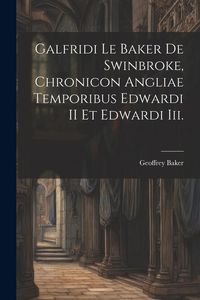 Produktbild: Galfridi Le Baker De Swinbroke, Chronicon Angliae Temporibus Edwardi II Et Edwardi Iii.