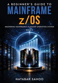 Produktbild: A Beginner's Guide to Mainframe z/OS - Mastering Mainframe's Flagship Operating System - Book 2