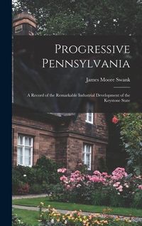 Produktbild: Progressive Pennsylvania: A Record of the Remarkable Industrial Development of the Keystone State