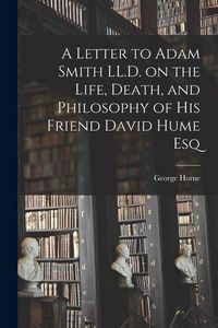 Produktbild: A Letter to Adam Smith LL.D. on the Life, Death, and Philosophy of His Friend David Hume Esq