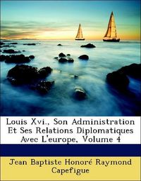Produktbild: Capefigue, J: Louis Xvi., Son Administration Et Ses Relation