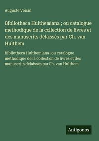 Produktbild: Bibliotheca Hulthemiana ; ou catalogue methodique de la collection de livres et des manuscrits d&eacute;laiss&eacute;s par Ch. van Hulthem