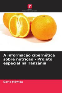 Produktbild: A informa&ccedil;&atilde;o cibern&eacute;tica sobre nutri&ccedil;&atilde;o - Projeto especial na Tanz&acirc;nia