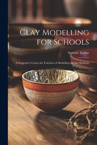 Produktbild: Clay Modelling for Schools; a Suggestive Course for Teachers of Modelling and for Students