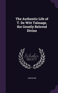 Produktbild: The Authentic Life of T. De Witt Talmage, the Greatly Beloved Divine