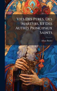 Produktbild: Vies Des Peres, Des Martyrs, Et Des Autres Principaux Saints