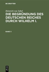 Produktbild: Die Begr&uuml;ndung des Deutschen Reiches durch Wilhelm I.. Band 3