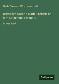 Produktbild: Briefe der Kaiserin Maria Theresia an ihre Kinder und Freunde.