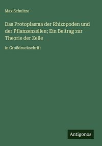 Produktbild: Das Protoplasma der Rhizopoden und der Pflanzenzellen; Ein Beitrag zur Theorie der Zelle
