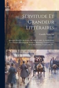 Produktbild: Servitude et grandeur litt&eacute;raires: Souvenirs d'arts et de lettres de 1890 &agrave; 1900: le symbolisme; les th&eacute;&acirc;tres d'avantgarde; peintres, musiciens: l'ann