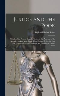 Produktbild: Justice and the Poor: A Study of the Present Denial of Justice to the Poor and of the Agencies Making More Equal Their Position Before the l