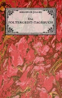 Produktbild: Das Poltergeist-Tagebuch des Melchior Joller - Protokoll der Poltergeistph&auml;nomene im Spukhaus zu Stans