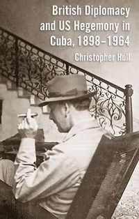 Produktbild: British Diplomacy and US Hegemony in Cuba, 1898-1964