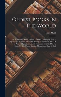 Produktbild: Oldest Books In The World: An Account Of The Religion, Wisdom, Philosophy, Ethics, Psychology, Manners, Proverbs, Sayings, Refinement, Etc., Of T