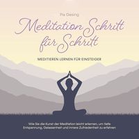 Produktbild: Meditation Schritt f&uuml;r Schritt - Meditieren lernen f&uuml;r Einsteiger: Wie Sie die Kunst der Meditation leicht erlernen, um tiefe Entspannung, Gelassenheit und innere Zufriedenheit zu erfahren