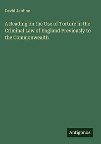 Produktbild: A Reading on the Use of Torture in the Criminal Law of England Previously to the Commonwealth