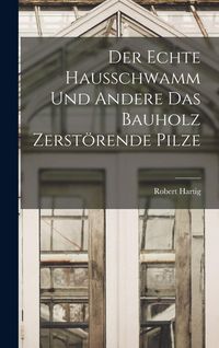 Produktbild: Der Echte Hausschwamm und Andere das Bauholz Zerst&ouml;rende Pilze
