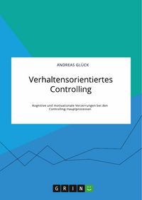 Produktbild: Verhaltensorientiertes Controlling. Kognitive und motivationale Verzerrungen bei den Controlling-Hauptprozessen