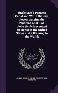 Produktbild: Uncle Sam's Panama Canal and World History, Accompanying the Panama Canal Flat-globe; its Achievement an Honor to the United States and a Blessing to the World;
