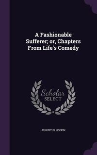 Produktbild: A Fashionable Sufferer; or, Chapters From Life's Comedy
