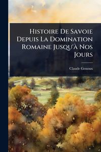 Produktbild: Histoire De Savoie Depuis La Domination Romaine Jusqu'&Atilde; Nos Jours