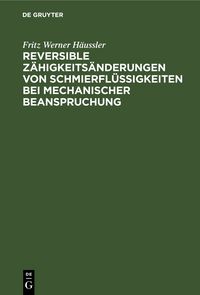Produktbild: Reversible Z&auml;higkeits&auml;nderungen von Schmierfl&uuml;ssigkeiten bei mechanischer Beanspruchung