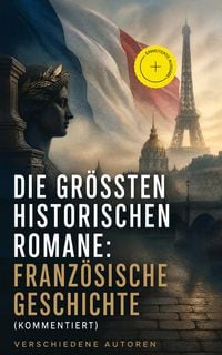 Produktbild: Die gr&ouml;&szlig;ten historischen Romane: Franz&ouml;sische Geschichte (Kommentiert)