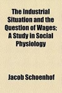 Produktbild: The Industrial Situation and the Question of Wages; A Study in Social Physiology