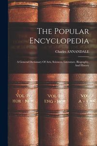Produktbild: The Popular Encyclopedia: A General Dictionary Of Arts, Sciences, Literature, Biography, And History