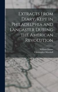 Produktbild: Extracts From Diary, Kept in Philadelphia and Lancaster During the American Revolution