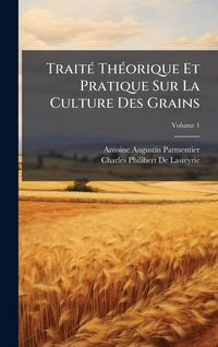 Produktbild: Trait&Atilde;(c) Th&Atilde;(c)orique Et Pratique Sur La Culture Des Grains