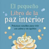 Produktbild: El peque&ntilde;o libro de la paz interior : pr&aacute;cticas sencillas para vivir con calma y sin agobios