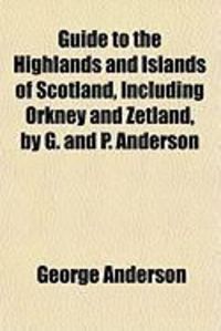 Produktbild: Guide to the Highlands and Islands of Scotland, Including Orkney and Zetland, by G. and P. Anderson