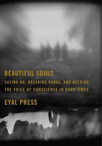 Produktbild: Beautiful Souls: Saying No, Breaking Ranks, and Heeding the Voice of Conscience in Dark Times