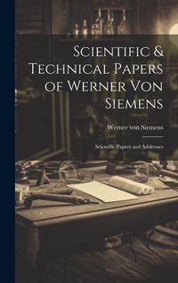 Produktbild: Scientific & Technical Papers of Werner Von Siemens: Scientific Papers and Addresses