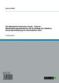Produktbild: Die Mitarbeitermotivation heute - K&ouml;nnen Weiterbildungsma&szlig;nahmen die Grundlage f&uuml;r effektive Personalentwicklung im Unternehmen sein?