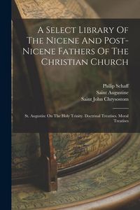 Produktbild: A Select Library Of The Nicene And Post-nicene Fathers Of The Christian Church: St. Augustin: On The Holy Trinity. Doctrinal Treatises. Moral Treatise
