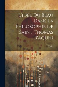 Produktbild: L'id&eacute;e Du Beau Dans La Philosophie De Saint Thomas D'aquin