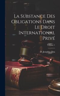 Produktbild: La substance des obligations dans le droit international priv&eacute;; Volume 1