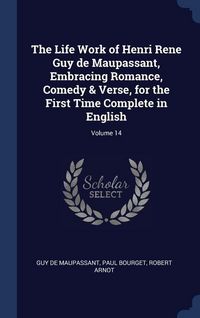 Produktbild: The Life Work of Henri Rene Guy de Maupassant, Embracing Romance, Comedy & Verse, for the First Time Complete in English; Volume 14