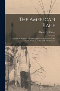 Produktbild: The American Race: a Linguistic Classification and Ethnographic Description of the Native Tribes of North and South America