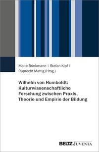 Produktbild: Wilhelm von Humboldt: Kulturwissenschaftliche Forschung zwischen Praxis, Theorie und Empirie der Bildung