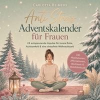 Produktbild: Anti Stress Adventskalender f&uuml;r Frauen: 24 entspannende Impulse f&uuml;r innere Ruhe, Achtsamkeit & eine stressfreie Weihnachtszeit - inkl. Meditationen, Affirmationen, Workbook & Wohlf&uuml;hlrituale